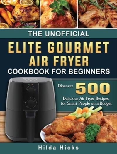Cover for Hilda Hicks · The Unofficial Elite Gourmet Air Fryer Cookbook For Beginners (Inbunden Bok) (2021)