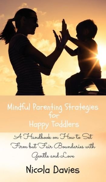 Cover for Nicola Davies · Mindful Parenting Strategies for Happy Toddlers (Hardcover Book) (2021)