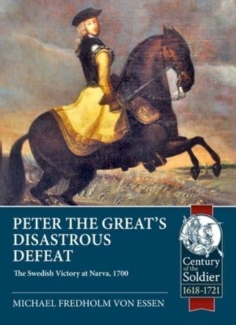 Cover for Michael Fredholm Von Essen · Peter the Great's Disastrous Defeat: The Swedish Victory at Narva, 1700 - Century of the Soldier (Paperback Bog) (2024)