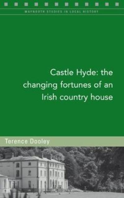 Cover for Terence Dooley · Castle Hyde: The Changing Fortunes of an Irish Country House - Maynooth Studies in Irish Local History (Paperback Book) (2017)