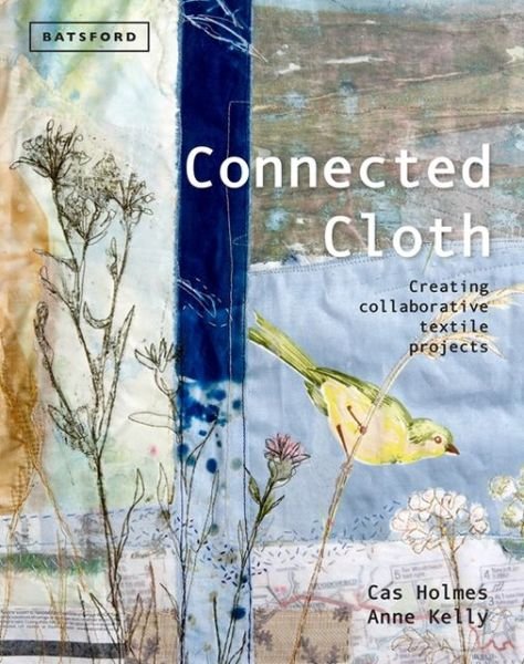 Cover for Cas Holmes · Connected Cloth: Creating Collaborative Textile Projects (Hardcover Book) (2013)