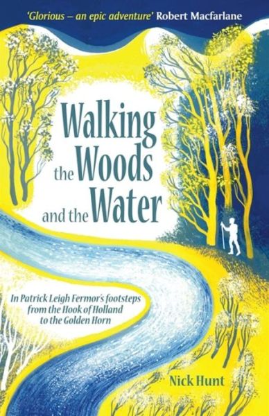 Cover for Nick Hunt · Walking the Woods and the Water: In Patrick Leigh Fermor's Footsteps from the Hook of Holland to the Golden Horn (Paperback Book) (2016)