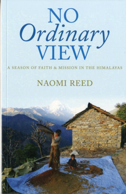 No Ordinary View: A Season of Faith and Mission in the Himalayas - Naomi Reed - Książki - Authentic Media - 9781860248436 - 1 października 2011