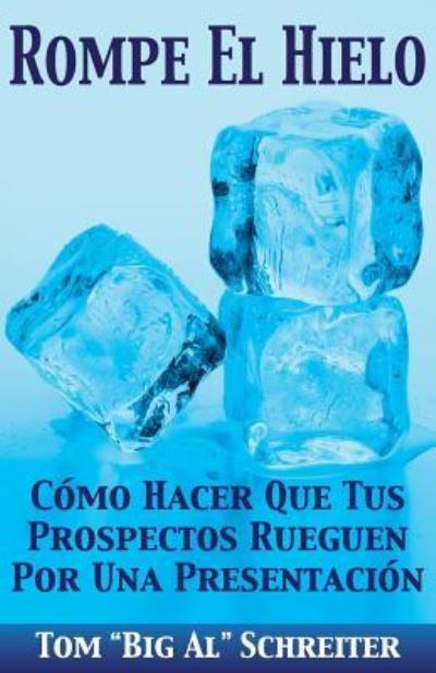 Cover for Tom Big Al Schreiter · Rompe El Hielo: Como Hacer Que Tus Prospectos Rueguen Por una Presentacion (Paperback Book) (2014)