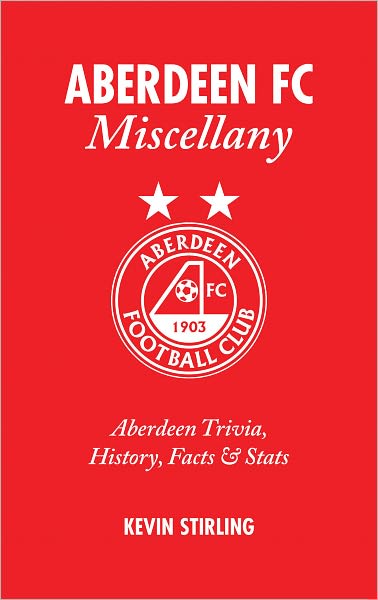 Cover for Kevin Stirling · Aberdeen FC Miscellany: Aberdeen Trivia, History, Facts and Stats - Miscellany (Hardcover Book) (2009)