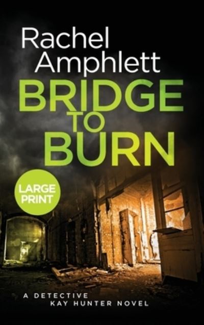 Cover for Rachel Amphlett · Bridge to Burn: A Detective Kay Hunter murder mystery - Detective Kay Hunter (Hardcover Book) [Large type / large print edition] (2020)