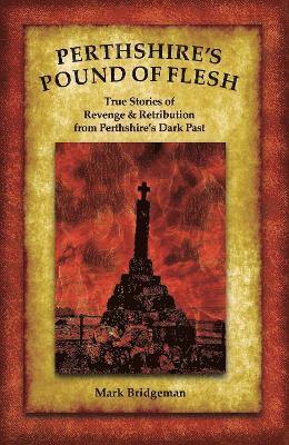 Cover for Mark Bridgeman · Perthshire's Pound of Flesh: TRUE TALES OF MURDER, REVENGE AND RETRIBUTION FROM PERTHSHIRE’S DARK PAST (Taschenbuch) (2024)