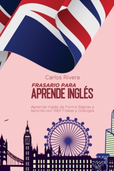 Cover for Carlos Rivera · Frasario Para Aprender Ingles: Aprende Ingles de Forma Rapida y Sencilla con 1001 Frases y Dialogos (Paperback Book) (2021)