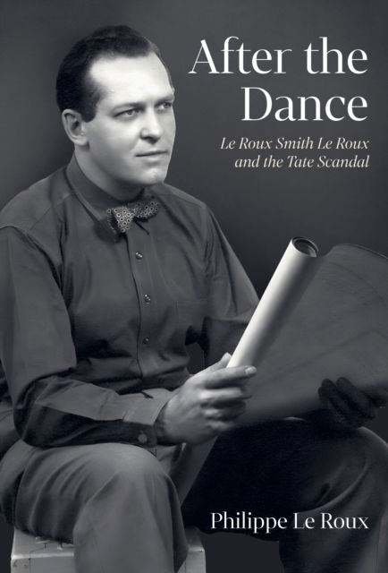 Cover for Philippe Le Roux · After the Dance: Le Roux Smith Le Roux and the Tate Scandal (Hardcover Book) (2025)