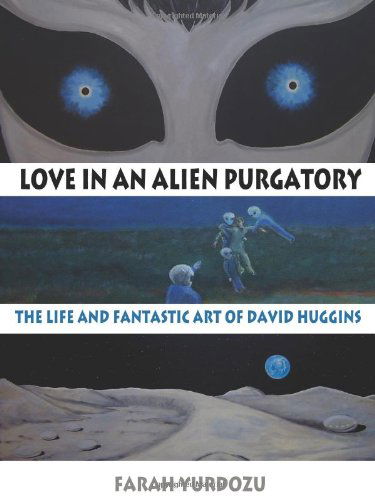 Cover for Farah Yurdozu · Love in an Alien Purgatory: The Life and Fantastic Art of David Huggins (Paperback Book) (2009)