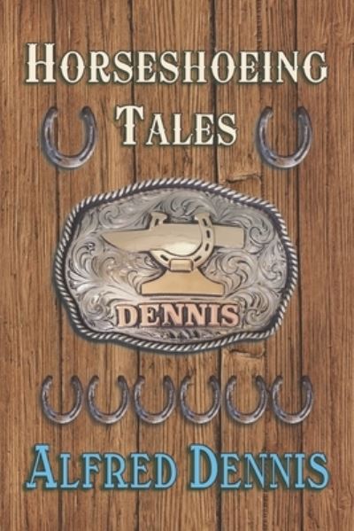 Horseshoeing Tales - Alfred Dennis - Kirjat - Walnut Creek Publishing - 9781942869436 - tiistai 15. elokuuta 2023