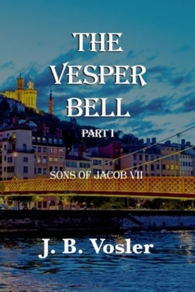 Vesper Bell, Part I-Sons of Jacob VII - J. B. Vosler - Books - Gee Whiz Entertainment LLC - 9781955036436 - September 26, 2022