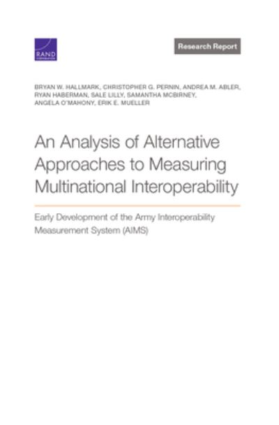 Cover for Bryan W Hallmark · Analysis of Alternative Approaches to Measuring Multinational Interoperability: Early Development of the Army Interoperability Measurement System (AIMS) (Paperback Book) (2021)