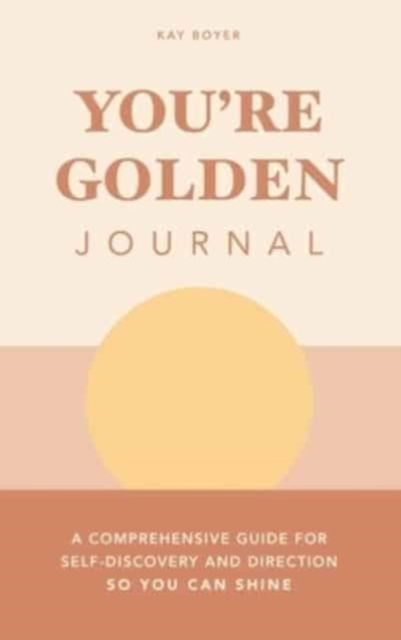 Cover for Kay Boyer · You're Golden Journal: A Comprehensive Guide for Self-Discovery and Direction so You Can Shine (Hardcover Book) (2021)