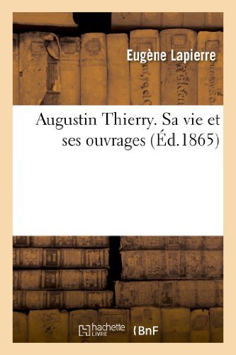 Augustin Thierry. Sa Vie et Ses Ouvrages - Lapierre-e - Books - HACHETTE LIVRE-BNF - 9782011791436 - July 1, 2013