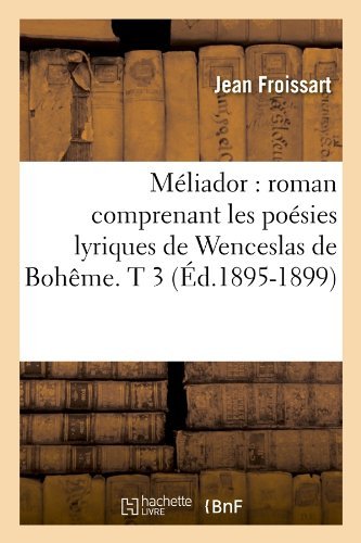 Cover for Jean Froissart · Meliador: Roman Comprenant Les Poesies Lyriques De Wenceslas De Boheme. T 3 (Ed.1895-1899) (French Edition) (Paperback Book) [French edition] (2012)
