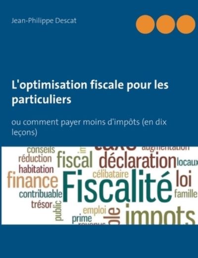 Cover for Jean-Philippe Descat · L'optimisation fiscale pour les particuliers: ou comment payer moins d'impots (en dix lecons) (Paperback Book) (2020)