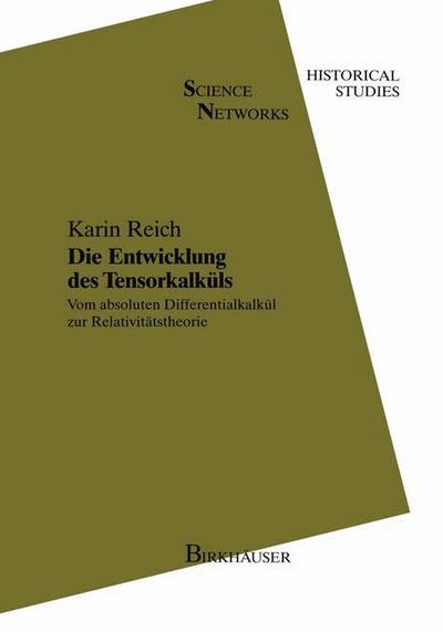 Cover for Karin Reich · Die Entwicklung Des Tensorkalkuls: Vom Absoluten Differentialkalkul Zur Relativitatstheorie - Science Networks. Historical Studies (Paperback Book) [Softcover Reprint of the Original 1st 1994 edition] (2012)