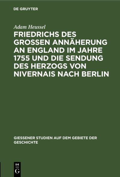 Cover for Adam Heussel · Friedrichs des Großen Annäherung an England Im Jahre 1755 und Die Sendung des Herzogs Von Nivernais Nach Berlin (Bog) (1901)
