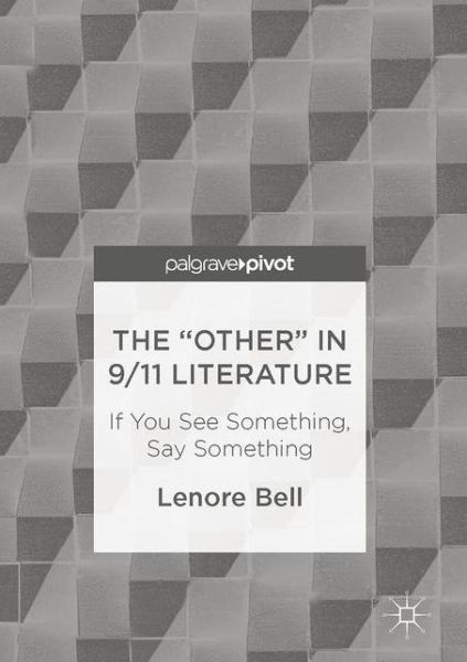 Cover for Lenore Bell · The &quot;Other&quot; In 9/11 Literature: If You See Something, Say Something (Hardcover Book) [1st ed. 2017 edition] (2017)