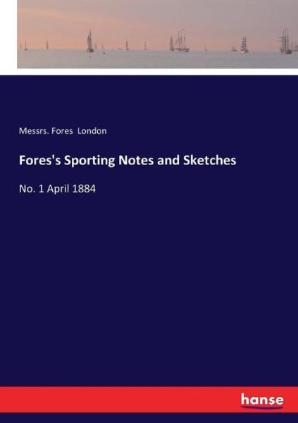 Cover for Messrs Fores London · Fores's Sporting Notes and Sketches: No. 1 April 1884 (Paperback Book) (2017)
