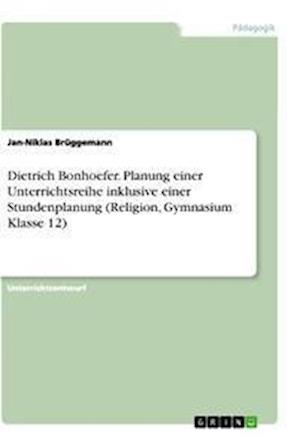 Cover for Jan-Niklas Bruggemann · Dietrich Bonhoefer. Planung einer Unterrichtsreihe inklusive einer Stundenplanung (Religion, Gymnasium Klasse 12) (Paperback Book) (2021)
