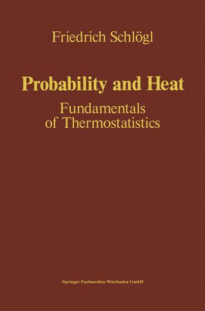 Probability and Heat: Fundamentals of Thermostatistics - Friedrich Schlogl - Kirjat - Friedrich Vieweg & Sohn Verlagsgesellsch - 9783528063436 - 1989