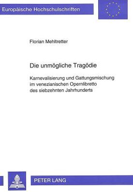 Cover for Mehltretter Florian Mehltretter · Die unmoegliche Tragoedie: Karnevalisierung und Gattungsmischung im venezianischen Opernlibretto des siebzehnten Jahrhunderts (Paperback Book) (1994)