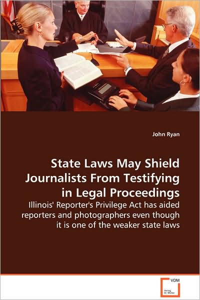 State Laws May Shield Journalists from Testifying in Legal Proceedings - John Fca Ryan - Books - VDM Verlag Dr. Mueller e.K. - 9783639084436 - October 9, 2008