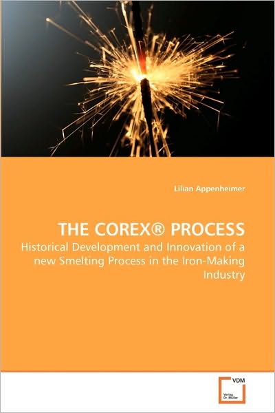 Cover for Lilian Appenheimer · The Corex® Process: Historical Development and Innovation of a New Smelting Process in the Iron-making Industry (Paperback Book) (2010)