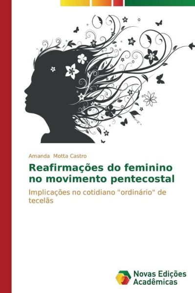 Cover for Amanda Motta Castro · Reafirmações Do Feminino No Movimento Pentecostal: Implicações No Cotidiano &quot;Ordinário&quot; De Tecelãs (Paperback Book) [Portuguese edition] (2014)