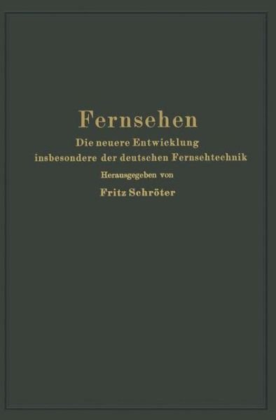 Cover for Fritz Schroeter · Fernsehen: Die Neuere Entwicklung Insbesondere Der Deutschen Fernsehtechnik (Paperback Bog) [Softcover Reprint of the Original 1st 1937 edition] (1937)