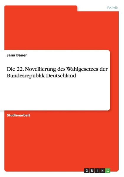 Cover for Jana Bauer · Die 22. Novellierung des Wahlgesetzes der Bundesrepublik Deutschland (Paperback Book) (2015)