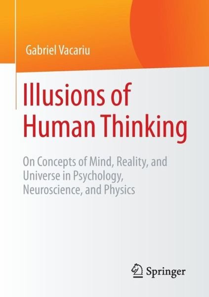 Gabriel Vacariu · Illusions of Human Thinking: On Concepts of Mind, Reality, and Universe in Psychology, Neuroscience, and Physics (Paperback Book) [1st ed. 2016 edition] (2015)
