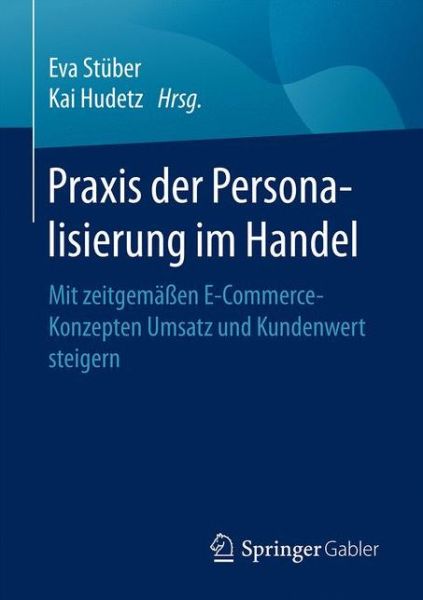 Cover for Praxis Der Personalisierung Im Handel: Mit Zeitgemassen E-Commerce-Konzepten Umsatz Und Kundenwert Steigern (Paperback Book) [1. Aufl. 2017 edition] (2017)