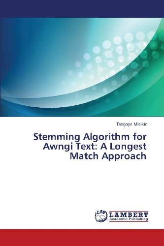 Stemming Algorithm for Awngi Text:  a Longest Match Approach - Tsegaye Misikir - Bøger - LAP LAMBERT Academic Publishing - 9783659446436 - 18. august 2013