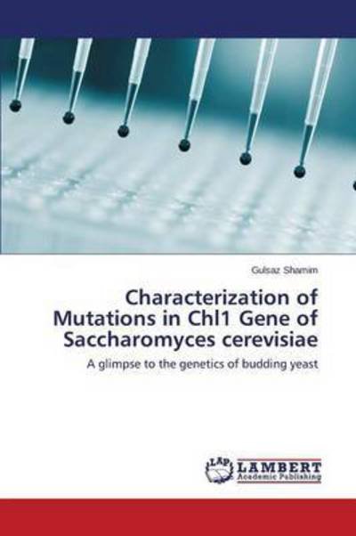 Gulsaz Shamim · Characterization of Mutations in Chl1 Gene of Saccharomyces  Cerevisiae: a Glimpse to the Genetics of Budding Yeast (Paperback Book)  (2014)