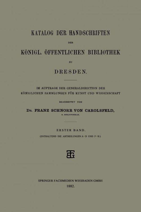 Cover for Franz Schnorr Von Carolsfeld · Katalog Der Handschriften Der Koenigl. OEffentlichen Bibliothek Zu Dresden: Erster Band (Paperback Book) [1882 edition] (1901)