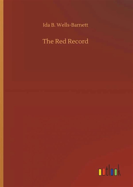 The Red Record - Ida B Wells-Barnett - Boeken - Outlook Verlag - 9783732648436 - 5 april 2018