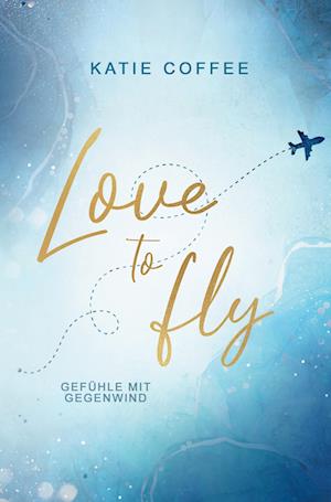 Cover for Katie Coffee · Love to fly: Gefühle mit Gegenwind (Book) (2023)
