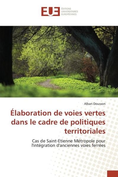 Cover for Dousson Alban · Elaboration De Voies Vertes Dans Le Cadre De Politiques Territoriales (Paperback Book) (2018)