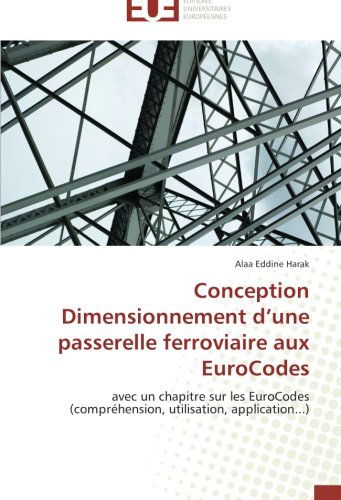 Cover for Alaa Eddine Harak · Conception Dimensionnement D'une Passerelle Ferroviaire Aux Eurocodes: Avec Un Chapitre Sur Les Eurocodes (Compréhension, Utilisation, Application...) (French Edition) (Paperback Book) [French edition] (2018)