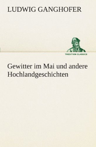 Cover for Ludwig Ganghofer · Gewitter Im Mai Und Andere Hochlandgeschichten (Tredition Classics) (German Edition) (Paperback Book) [German edition] (2012)