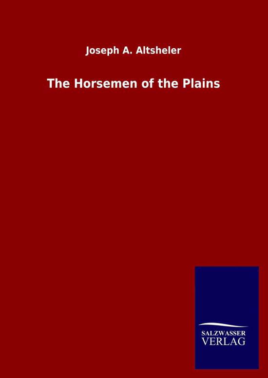 The Horsemen of the Plains - Joseph a Altsheler - Książki - Salzwasser-Verlag Gmbh - 9783846048436 - 12 kwietnia 2020