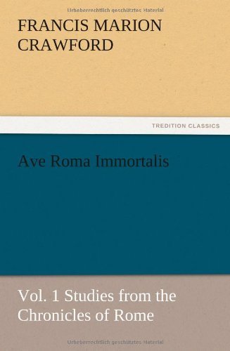 Cover for F. Marion Crawford · Ave Roma Immortalis, Vol. 1 Studies from the Chronicles of Rome (Paperback Book) (2012)