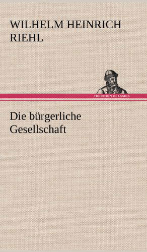 Cover for Wilhelm Heinrich Riehl · Die Burgerliche Gesellschaft (Hardcover Book) [German edition] (2012)