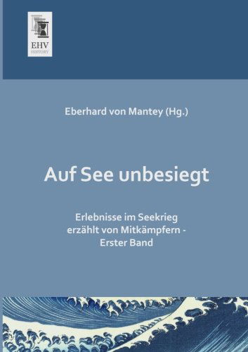 Cover for Eberhard Von Mantey · Auf See Unbesiegt: Erlebnisse Im Seekrieg Erzaehlt Von Mitkaempfern - Erster Band (Paperback Book) [German edition] (2013)