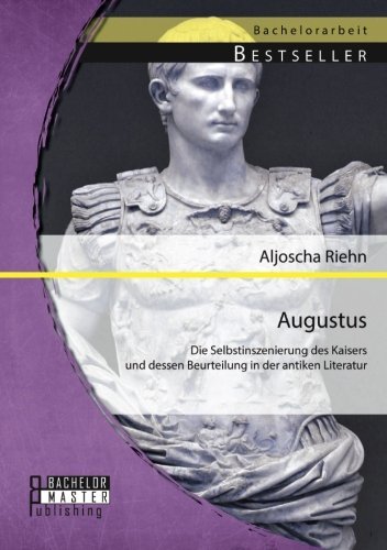Cover for Aljoscha Riehn · Augustus: Die Selbstinszenierung des Kaisers und dessen Beurteilung in der antiken Literatur (Pocketbok) [German edition] (2014)