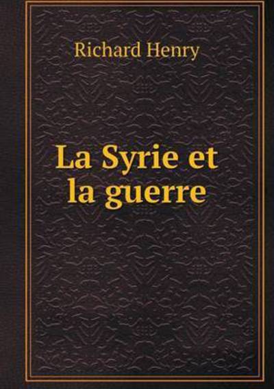 Cover for Richard Henry · La Syrie et La Guerre (Paperback Book) (2015)