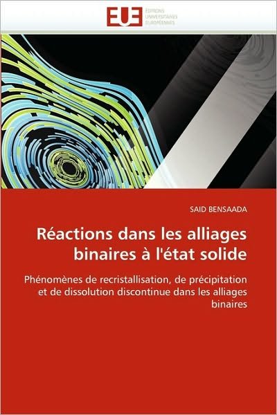 Cover for Said Bensaada · Réactions Dans Les Alliages Binaires À L'état Solide: Phénomènes De Recristallisation, De Précipitation et De Dissolution Discontinue Dans Les Alliages  Binaires (Pocketbok) [French edition] (2018)
